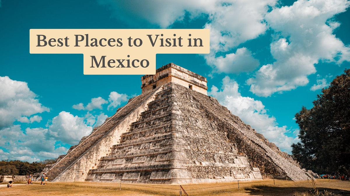 Title card reading "Best Places to Visit in Mexico" over an ancient stepped stone pyramid under a blue, cloudy sky