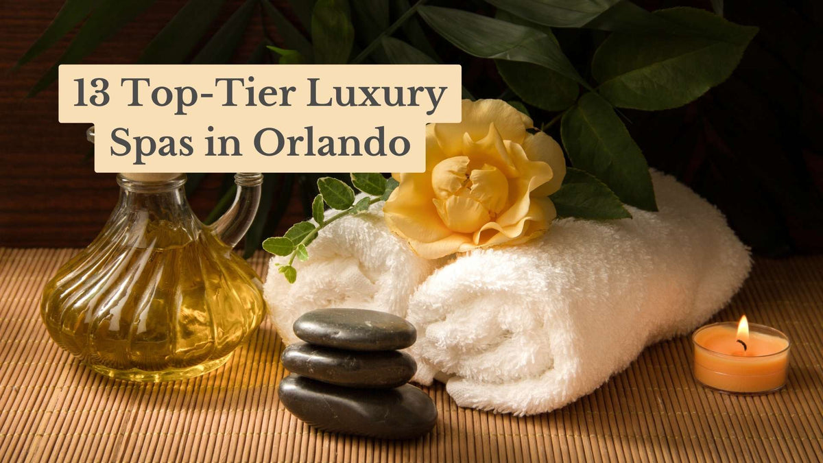 Title card "13 Top-Tier Luxury Spas in Orlando" over a spa scene of a rolled white towel with a yellow rose, massage oil, stacked stones and a candle.