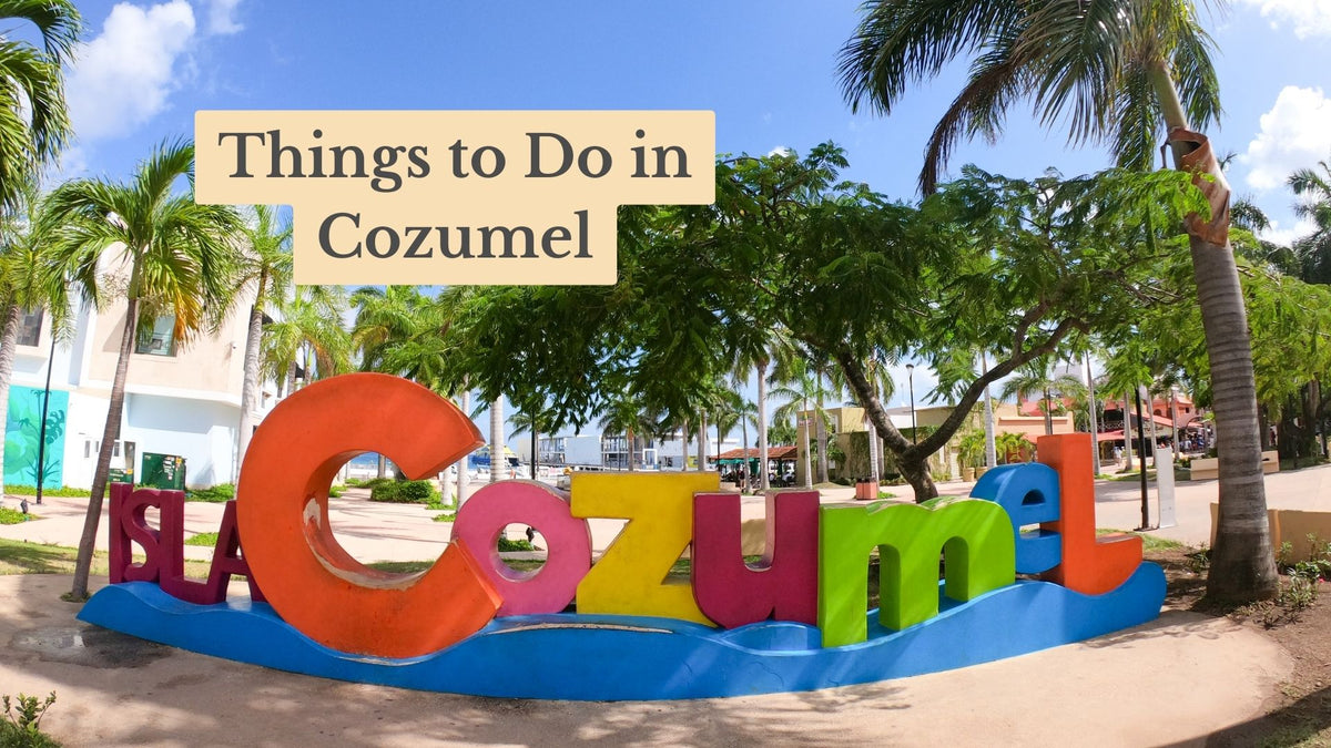 Colorful "Isla Cozumel" letter sculpture in a palm-shaded plaza, with the overlay title "Things to Do in Cozumel".