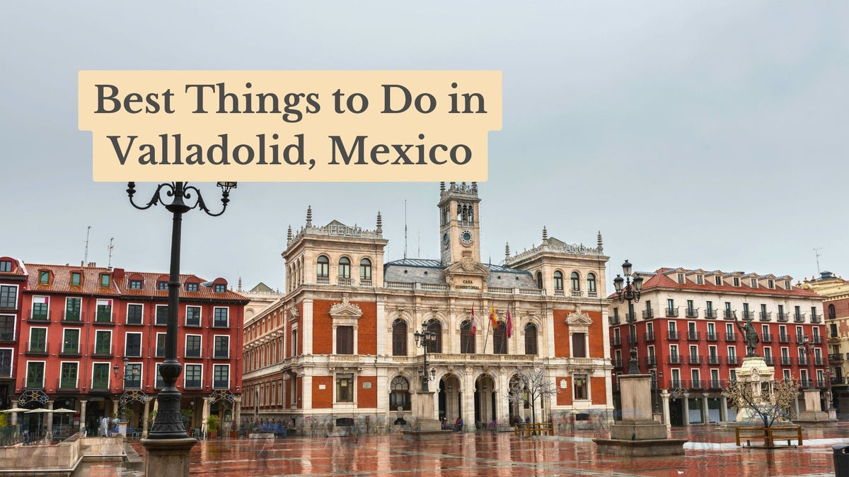 Cover text "Best Things to Do in Valladolid, Mexico" over a wet plaza with an ornate clock-tower building and red facades